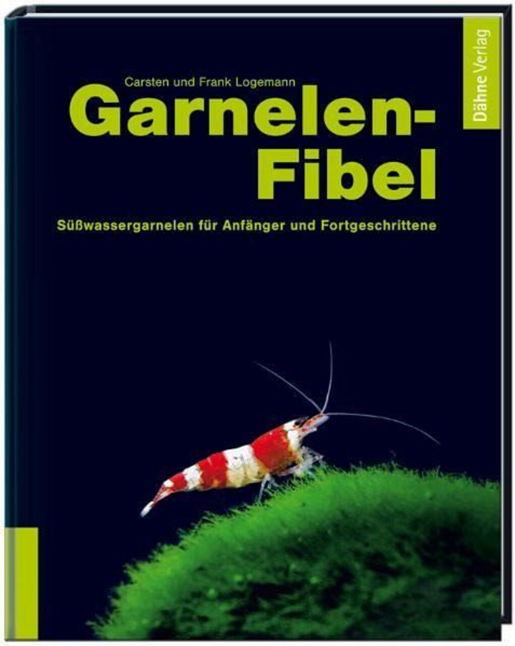 Das Bild zeigt das Buchcover der "Garnelen-Fibel" von Carsten und Frank Logemann, veröffentlicht im Dähne Verlag. Der Titel ist in großen, gelben Buchstaben auf dunkelblauem Hintergrund geschrieben. Darunter steht der Untertitel: "Süßwassergarnelen für An