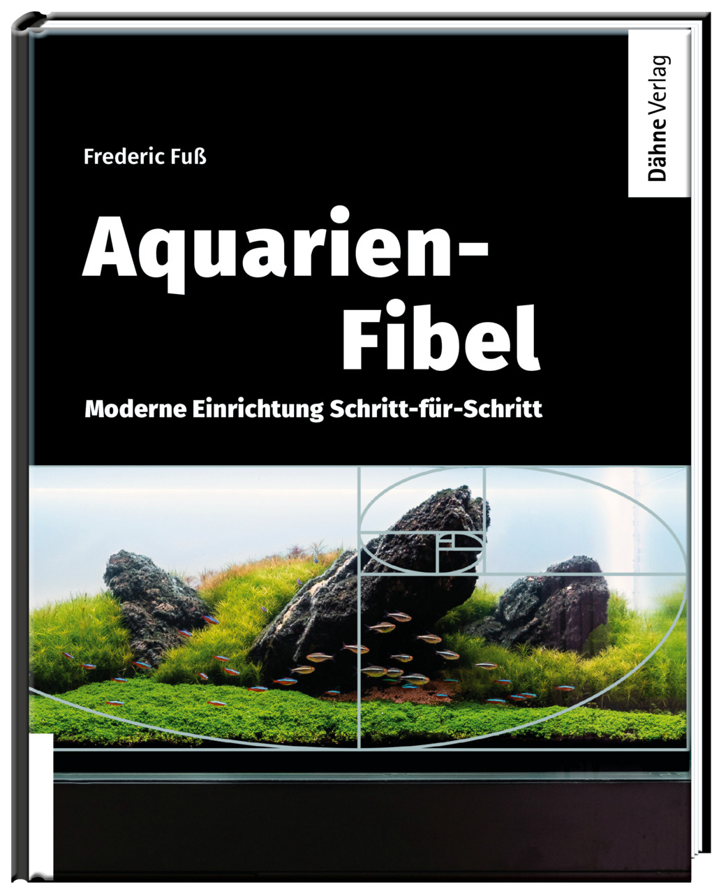 Aquarien-Fibel v. Frederic Fuß (Dähne Verlag): Moderne Schritt-für-Schritt-Anleitung zur Einrichtung v. Aquarien.