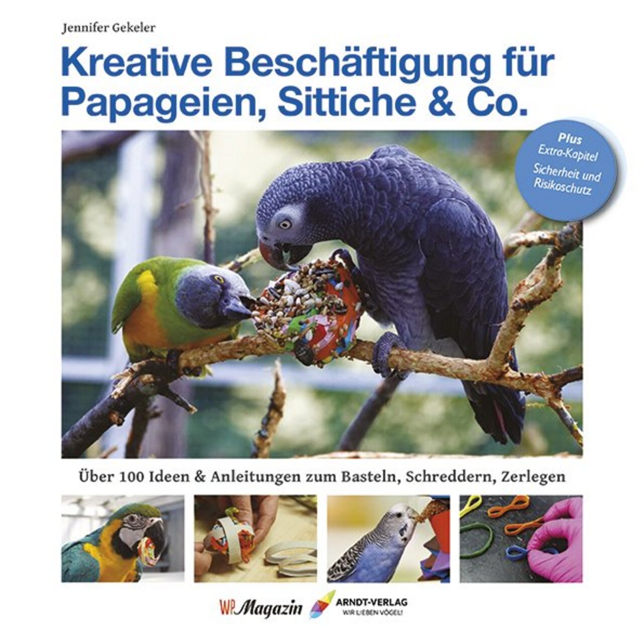 Das Bild zeigt das Buchcover von "Kreative Beschäftigung für Papageien, Sittiche & Co." von Jennifer Gekeler, veröffentlicht vom Arndt Verlag. Es zeigt zwei Papageien, die an einem Spielzeug knabbern, sowie den Hinweis auf über 100 Ideen und Anleitungen z