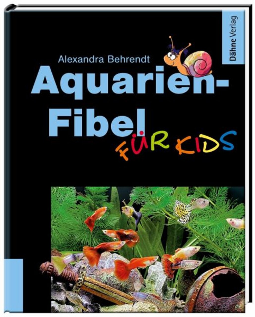 Das Bild zeigt das Buchcover der "Aquarien-Fibel für Kids" von Alexandra Behrendt, veröffentlicht im Dähne Verlag. Der Titel ist in großen, bunten Buchstaben gestaltet, begleitet von einer illustrierten Schnecke. Im unteren Bereich sind bunte Zierfische i